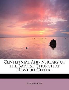 Paperback Centennial Anniversary of the Baptist Church at Newton Centre Book