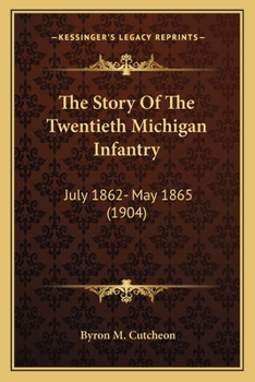 The Story of the Twentieth Michigan Infantry, July 15th, 1862, to May 30th, 1865;