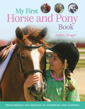 Hardcover My First Horse and Pony Book: From Breeds and Bridles to Jodhpurs and Jumping Book