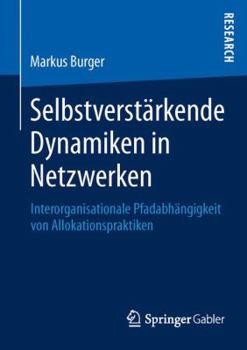Paperback Selbstverstärkende Dynamiken in Netzwerken: Interorganisationale Pfadabhängigkeit Von Allokationspraktiken [German] Book