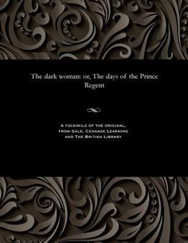 Paperback The Dark Woman: Or, the Days of the Prince Regent Book
