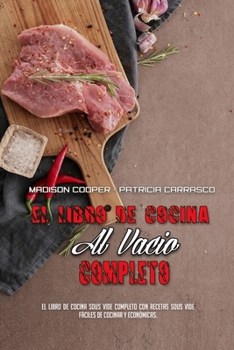 Paperback El Libro De Cocina Al Vacío Completo: El Libro De Cocina Sous Vide Completo Con Recetas Sous Vide Fáciles De Cocinar Y Económicas. (The Complete Sous [Spanish] Book