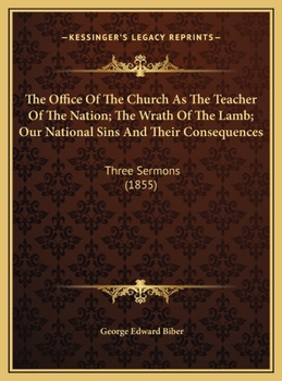 The Office Of The Church As The Teacher Of The Nation; The Wrath Of The Lamb; Our National Sins And Their Consequences: Three Sermons