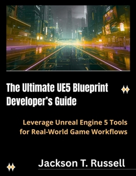 Paperback The Ultimate UE5 Blueprint Developer's Guide: Leverage Unreal Engine 5 Tools for Real-World Game Workflows Book