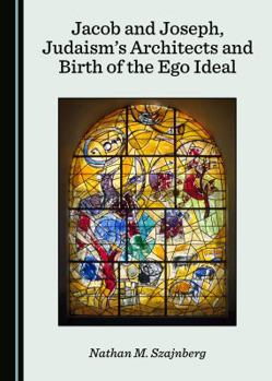 Hardcover Jacob and Joseph, Judaismâ (Tm)S Architects and Birth of the Ego Ideal Book