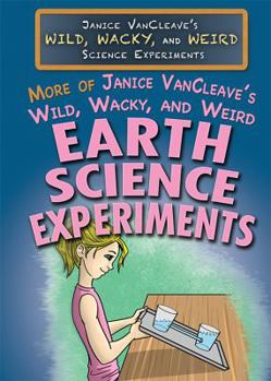 More of Janice VanCleave's Wild, Wacky, and Weird Earth Science Experiments