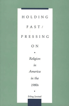 Holding Fast/Pressing On: Religion in America in the 1980s (Contributions to the Study of Religion, No. 26)