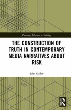 The Construction of Truth in Contemporary Media Narratives about Risk - Book  of the Routledge Advances in Sociology
