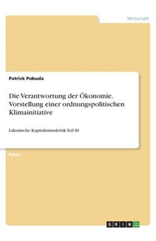 Paperback Die Verantwortung der Ökonomie. Vorstellung einer ordnungspolitischen Klimainitiative: Lakonische Kapitalismuskritik Teil III [German] Book