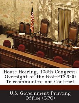 Paperback House Hearing, 105th Congress: Oversight of the Post-Fts2000 Telecommunications Contract Book