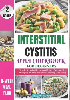 Paperback Interstitial Cystitis Diet Cookbook for Beginners: Simple, Soothing Recipes and Expert Guidance for Managing Bladder Pain and Enhancing Well-Being Book