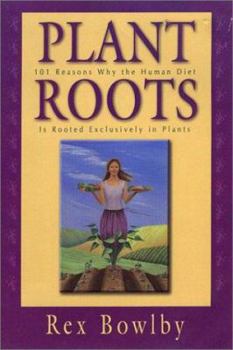 Paperback Plant Roots: 101 Reasons Why the Human Diet Is Rooted Exclusively in Plants Book