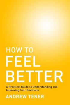 Paperback How To Feel Better: A Practical Guide to Understanding and Improving Your Emotions Book