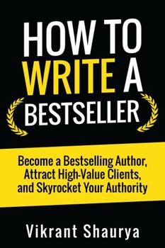 Paperback How to Write a Bestseller: Become a Bestselling Author, Attract High-Value Clients, and Skyrocket Your Authority Book