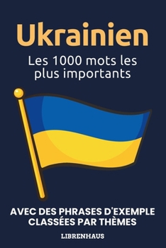 Paperback Ukrainien - Les 1000 mots les plus importants: Apprendre du nouveau vocabulaire avec des phrases d'exemple - classé par thèmes - pour débutants (A1/A2 [French] Book