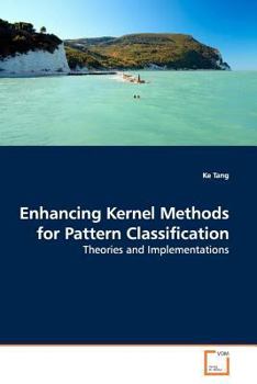 Enhancing Kernel Methods for Pattern Classification: Theories and Implementations