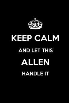 Keep Calm and Let This Allen Handle It: Blank Lined 6x9 Family Pride/Last Name/Surname Monogram Emblem Journal/Notebooks as Birthday, Anniversary, Wed