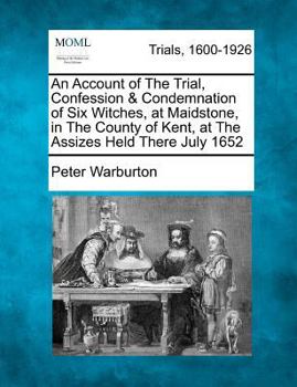 Paperback An Account of the Trial, Confession & Condemnation of Six Witches, at Maidstone, in the County of Kent, at the Assizes Held There July 1652 Book