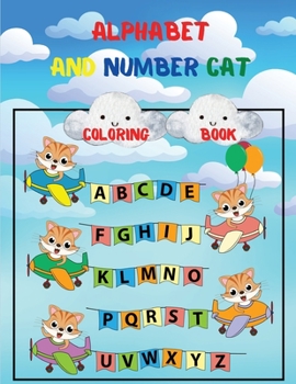 Alphabet and Number Cat Coloring Book: My Alphabet & Number Cat Toddler Coloring Book. Fun Coloring Books for Toddlers & Kids