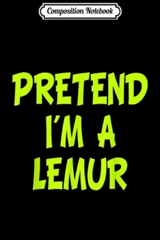 Composition Notebook: Pretend I'm a Lemur Funny Halloween Party Costume Gift  Journal/Notebook Blank Lined Ruled 6x9 100 Pages