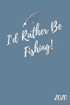 Paperback I'd Rather Be Fishing 2020: Fishing Lover Diary And Goal Planner- Week To View Appointment Book- Funny Fisherman Or Hobbyist Gift- 6x9 (approximat Book