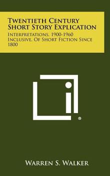 Hardcover Twentieth Century Short Story Explication: Interpretations, 1900-1960 Inclusive, Of Short Fiction Since 1800 Book