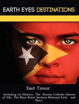 East Timor: Including Its History, the Roman Catholic Diocese of D Li, the Nino Konis Santana National Park, and More