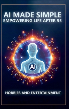 AI Made Simple: Empowering Life After 55: Hobbies and Entertainment Handbook