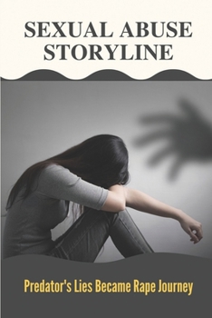 Sexual Abuse Storyline: Predator's Lies Became Rape Journey: True Crime Memoir Of Childhood