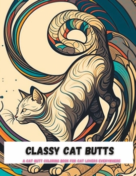 Paperback Classy Cat Butts: A Cat Butt Coloring Book for Cat Lovers Everywhere Book