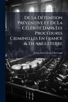 De La Detention Preventive Et De La Celerite: Dans Les Procedures Criminelles En France Et En Angleterre (1862)