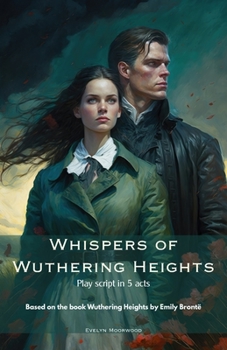 Paperback Whispers of Wuthering Heights - Play Script: A Theatrical Adaptation of Wuthering Heights Book