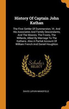 Hardcover History Of Captain John Kathan: The First Settler Of Dummerston, Vt. And His Associates And Family Descendants, And The Moores, The Frosts, The Willar Book