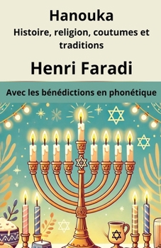 Hanouka Histoire, religion, coutumes et traditions (French Edition)