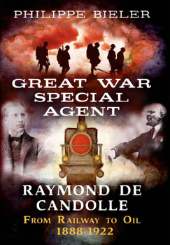 Hardcover Great War Special Agent Raymond de Candolle: From Railway to Oil 1888-1922 Book