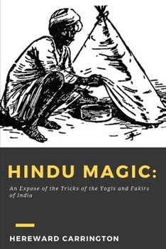 Hindu Magic: An Expose of the Tricks of the Yogis and Fakirs of India