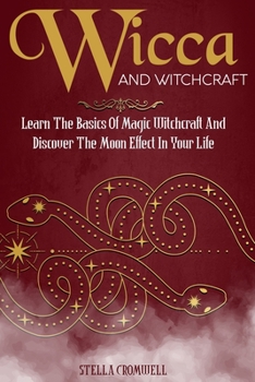 Paperback Wicca and Witchcraft: Learn the Basics of Magic and Witchcraft and Discover the Moon's Effect in Your Life Book