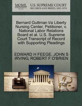 Paperback Bernard Guttman T/A Liberty Nursing Center, Petitioner, V. National Labor Relations Board et al. U.S. Supreme Court Transcript of Record with Supporti Book