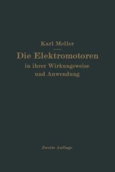 Die Elektromotren in Ihrer Wirkungsweise Und Anwendung: Ein Hilfsbuch Fur Die Auswahl Und Durchbildung Elektromotorischer Antriebe