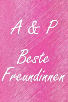 A & P. Beste Freundinnen: BFF personalisiertes Notizbuch mit den Anfangsbuchstaben der besten Freundinnen. Persönliches Tagebuch / Schreibheft / ... Seiten, glänzendes Cover (German Edition)