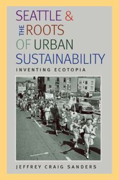 Paperback Seattle and the Roots of Urban Sustainability: Inventing Ecotopia Book