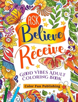 Paperback Ask Believe Receive Good Vibes Adults Coloring Book: A Coloring Book for Grown-Ups Providing Relaxation and Affirmation Book