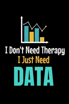 I Don't Need Therapy I Just Need Data: Blank Lined Journal Gift For Computer Data Science Related People.