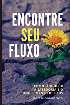 Paperback Encontre Seu fluxo: Como Adquirir a Sabedoria e o Conhecimento de Deus [Portuguese] Book