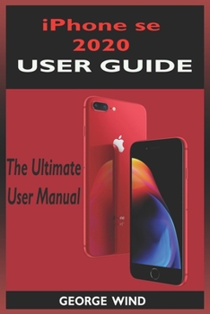 Paperback iPHONE SE 2020 USER GUIDE: The Ultimate Manual For iPhone Se 2020 (2nd Generation) With Ios 13 Shortcuts And Tricks. Beginners And Seniors Editio Book