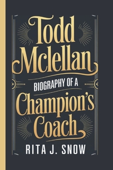 TODD MCLELLAN: BIOGRAPHY OF A CHAMPION'S COACH