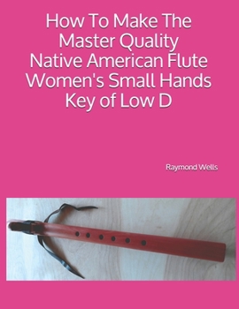 Paperback How To Make The Master Quality Native American Flute Women's Small Hands Key of Low D Book