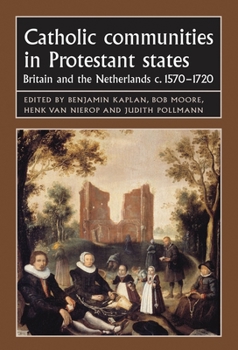 Catholic Communities in Protestant States: Britain and the Netherlands c.1570 - 1720 - Book  of the Studies in Early Modern European History