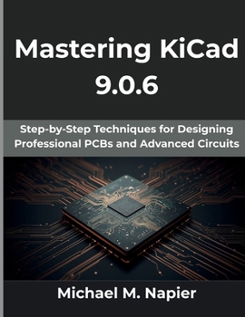 Paperback Mastering KiCad 9.0.6: Step-by-Step Techniques for Designing Professional PCBs and Advanced Circuits Book