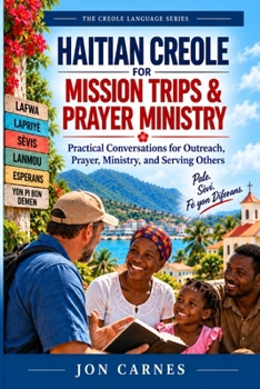 Haitian Creole for Mission Trips & Prayer Ministry: Practical Conversations for Outreach, Prayer, Ministry, and Serving Others (Creole For Missions and Humanitarian Aide)